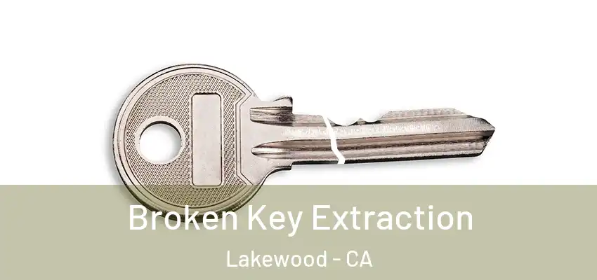 Broken Key Extraction Lakewood - CA