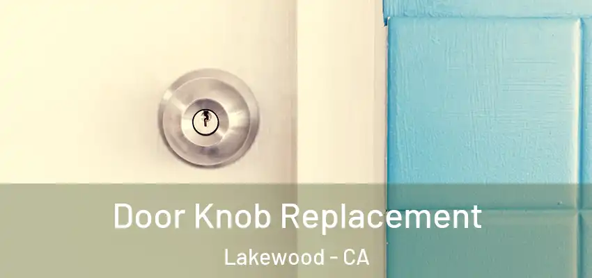 Door Knob Replacement Lakewood - CA