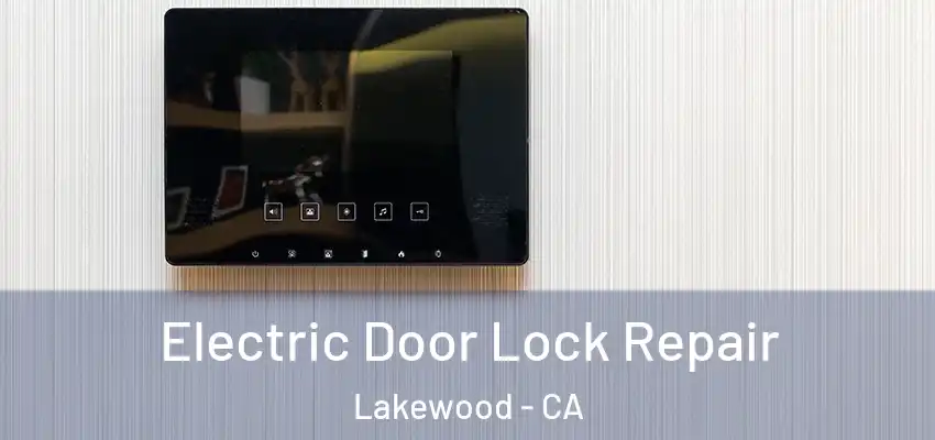 Electric Door Lock Repair Lakewood - CA